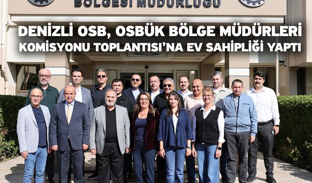 Denizli OSB, OSBÜK Bölge Müdürleri Komisyonu Toplantısı’na Ev Sahipliği Yaptı