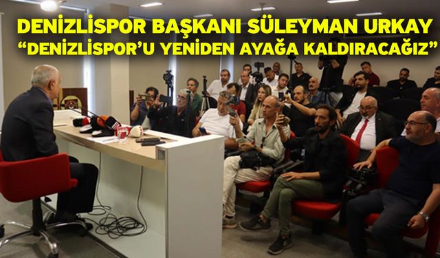 Denizlispor Başkanı Süleyman Urkay “Denizlispor’u Yeniden Ayağa Kaldıracağız”