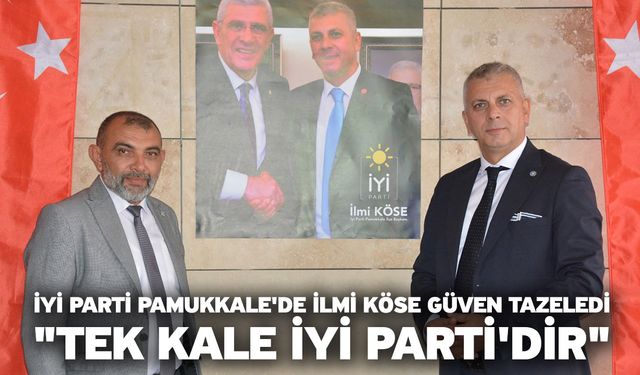 İYİ Parti Pamukkale'de İlmi Köse Güven Tazeledi "Tek Kale İYİ Parti'dir"