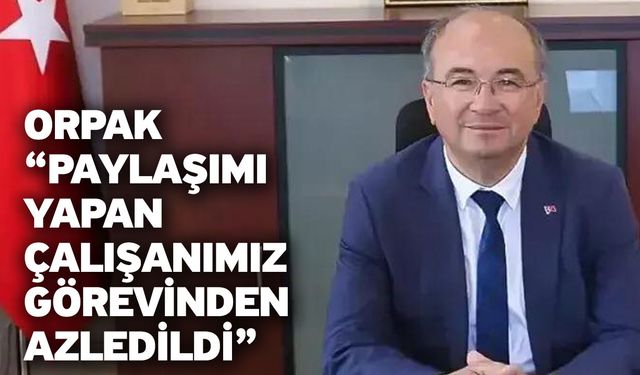 Orpak “Paylaşımı yapan çalışanımız görevinden azledildi”