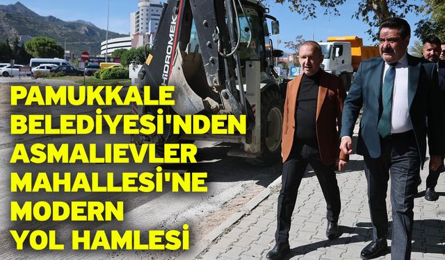 Pamukkale Belediyesi'nden Asmalıevler Mahallesi'ne Modern Yol Hamlesi
