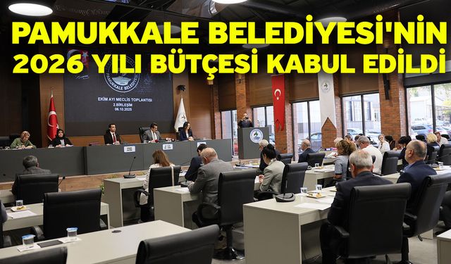 Pamukkale Belediyesi'nin 2026 Yılı Bütçesi Kabul Edildi