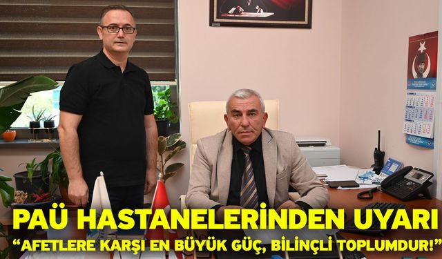 PAÜ Hastanelerinden Uyarı “Afetlere Karşı En Büyük Güç, Bilinçli Toplumdur!”