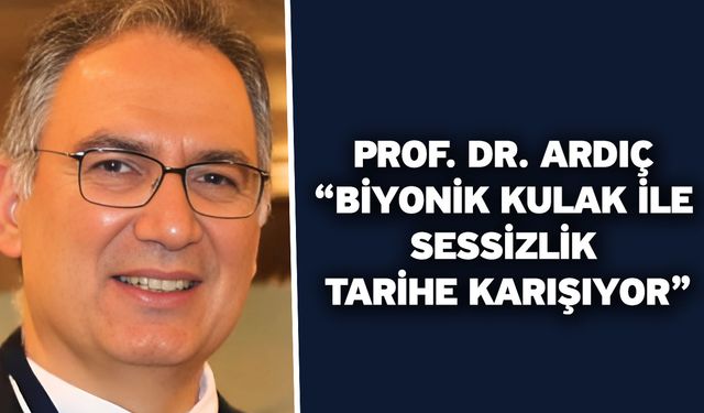 Prof. Dr. Ardıç “Biyonik Kulak ile Sessizlik Tarihe Karışıyor”