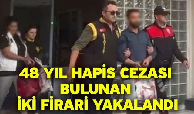 48 Yıl Hapis Cezası Bulunan İki Firari Yakalandı