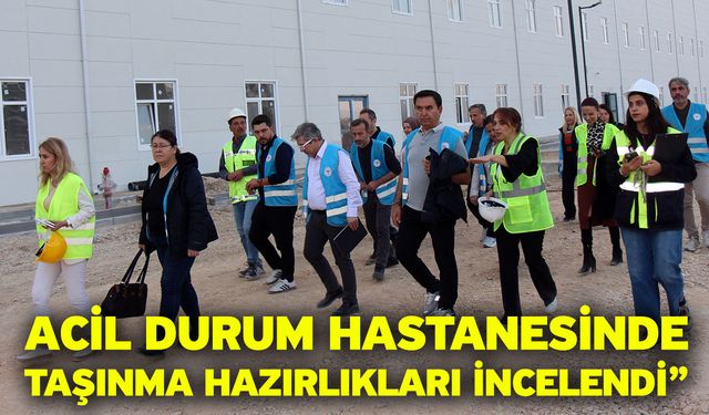 Acil Durum Hastanesinde Taşınma Hazırlıkları İncelendi