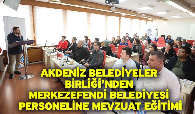 Akdeniz Belediyeler Birliği’nden Merkezefendi Belediyesi Personeline Mevzuat Eğitimi
