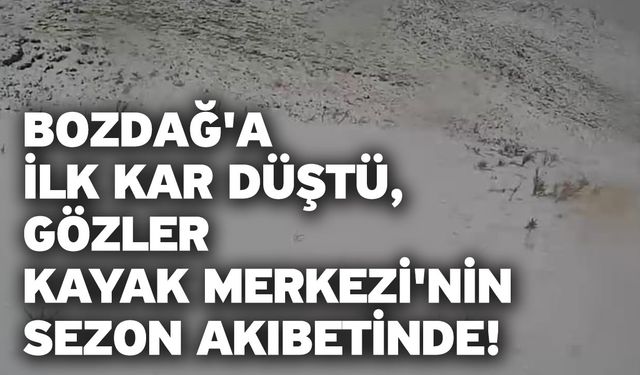 Bozdağ'a İlk Kar Düştü, Gözler Kayak Merkezi'nin Sezon Akıbetinde!