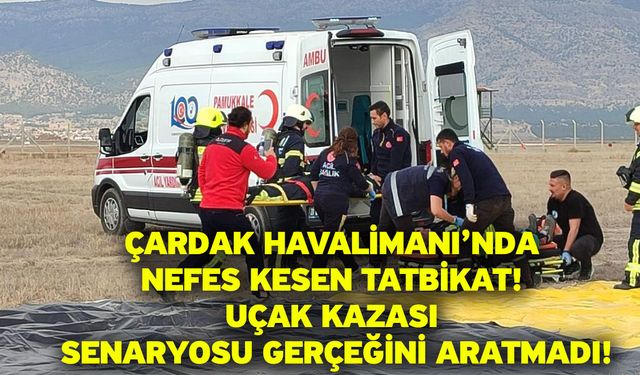 Çardak Havalimanı’nda Nefes Kesen Tatbikat! Uçak Kazası Senaryosu Gerçeğini Aratmadı!