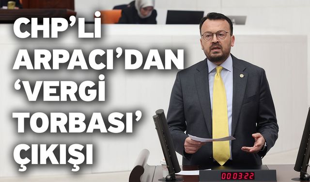 CHP’li Arpacı’dan ‘Vergi Torbası’çıkışı