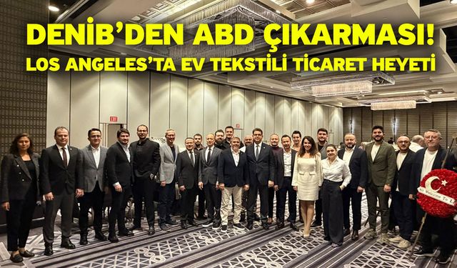 DENİB’den ABD Çıkarması: Los Angeles’ta Ev Tekstili Ticaret Heyeti