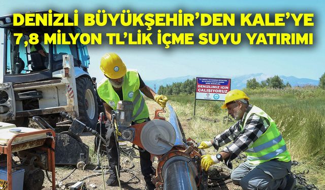 Denizli Büyükşehir’den Kale’ye 7,8 milyon TL’lik içme suyu yatırımı