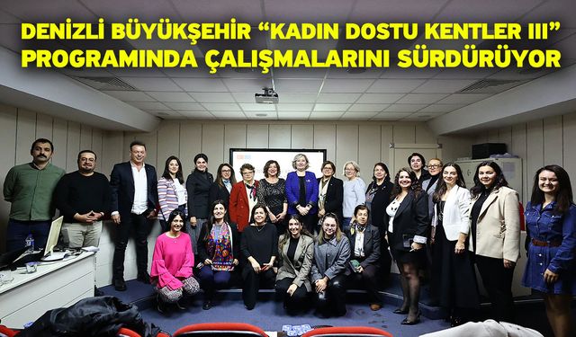 Denizli Büyükşehir “Kadın Dostu Kentler III” programında çalışmalarını sürdürüyor
