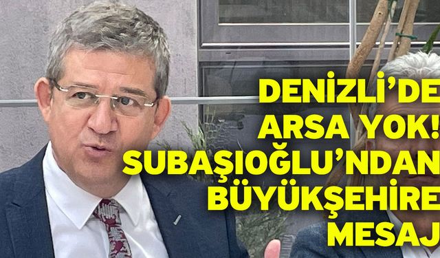Denizli’de Arsa Yok! Subaşıoğlu’ndan Büyükşehire mesaj