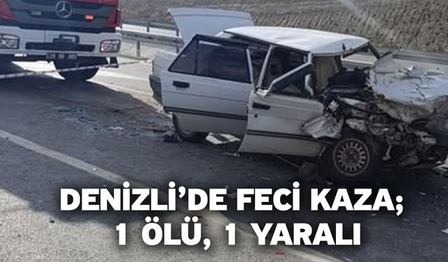 Denizli’de feci kaza; 1 ölü, 1 yaralı