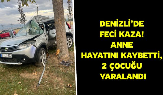 Denizli’de Feci Kaza! Anne Hayatını Kaybetti, 2 Çocuğu Yaralandı