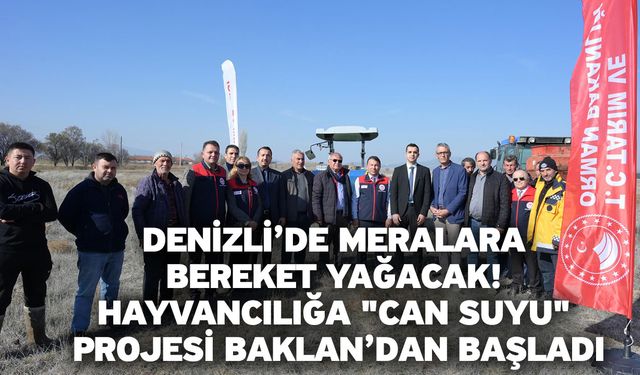 Denizli’de meralara bereket yağacak! Hayvancılığa "Can Suyu" Projesi Baklan’dan başladı