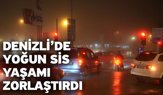 Denizli’de Yoğun Sis Yaşamı Zorlaştırdı