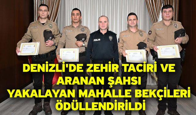 Denizli'de zehir taciri ve aranan şahsı yakalayan mahalle bekçileri ödüllendirildi
