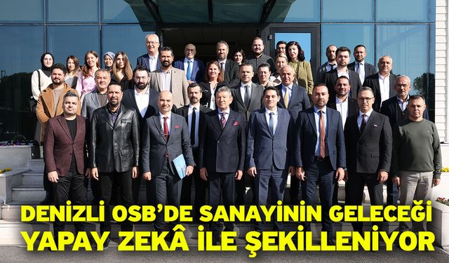 Denizli OSB’de Sanayinin Geleceği Yapay Zekâ İle Şekilleniyor