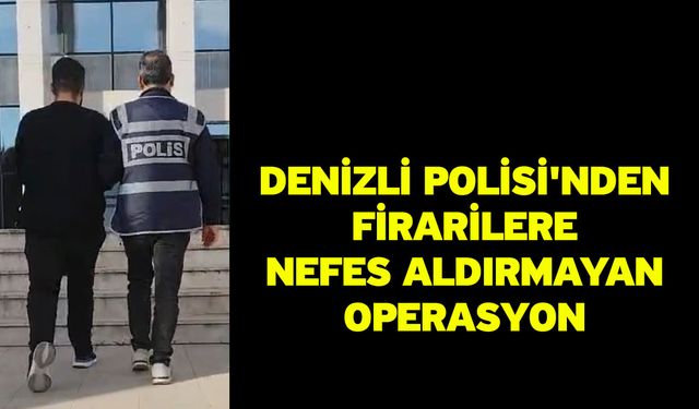 Denizli Polisi'nden Firarilere Nefes Aldırmayan Operasyon