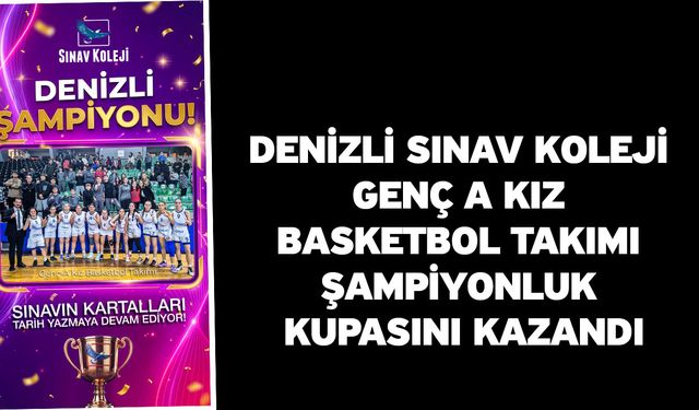Denizli Sınav Koleji Genç A Kız Basketbol Takımı Şampiyonluk Kupasını Kazandı