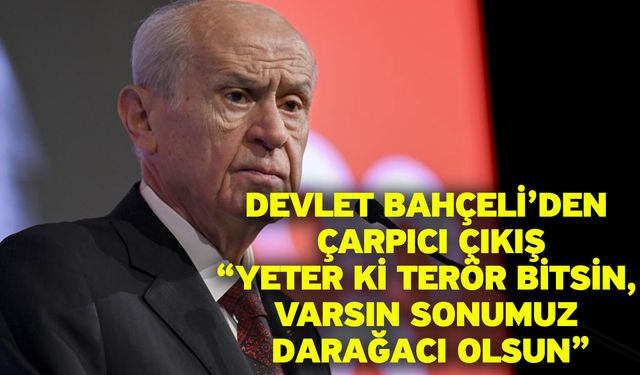 Devlet Bahçeli’den Çarpıcı Çıkış: “Yeter Ki Terör Bitsin, Varsın Sonumuz Darağacı Olsun”