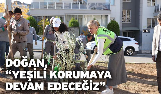 Doğan, “Yeşili korumaya devam edeceğiz”