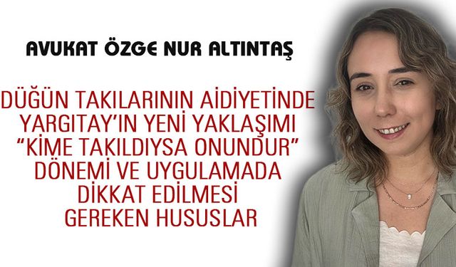 Düğün Takılarının Aidiyetinde Yargıtay’ın Yeni Yaklaşımı
