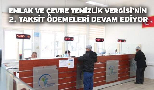 Emlak Ve Çevre Temizlik Vergisi’nin 2. Taksit ödemeleri devam ediyor