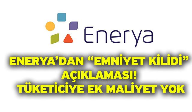 Enerya’dan “emniyet kilidi” açıklaması! Tüketiciye ek maliyet yok