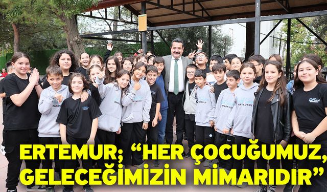Ertemur; “Her Çocuğumuz, Geleceğimizin Mimarıdır”