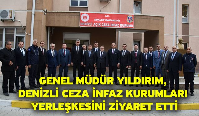 Genel Müdür Yıldırım, Denizli Ceza İnfaz Kurumları Yerleşkesini ziyaret etti