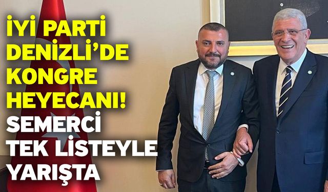 İYİ Parti Denizli’de Kongre Heyecanı! Semerci Tek Listeyle Yarışta