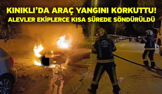 Kınıklı’da Araç Yangını Korkuttu! Alevler Ekiplerce Kısa Sürede Söndürüldü