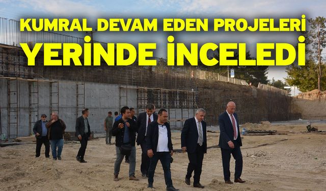Kumral devam eden projeleri yerinde inceledi