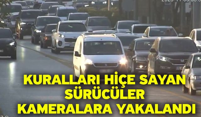 Kuralları hiçe sayan sürücüler kameralara yakalandı