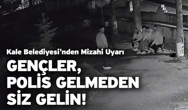 Kale Belediyesi’nden mizahi uyarı! Gençler, polis gelmeden siz gelin!