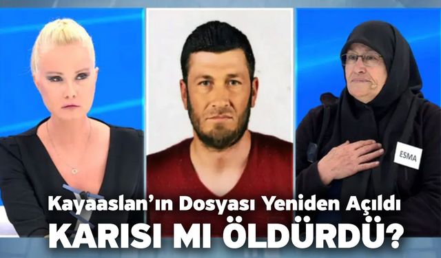 Kayaaslan’ın Dosyası Yeniden Açıldı! Karısı mı öldürdü?