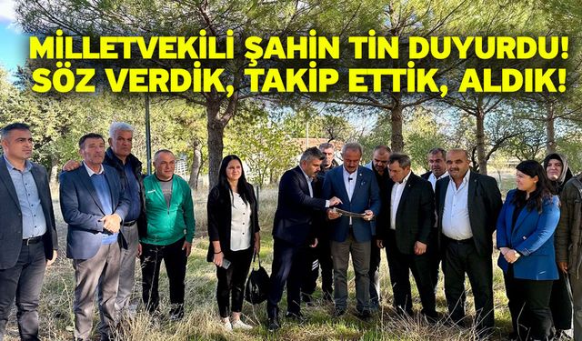 Milletvekili Şahin Tin duyurdu! Söz verdik, takip ettik, aldık!
