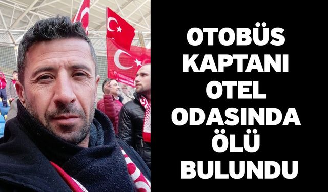 Otobüs kaptanı otel odasında ölü bulundu