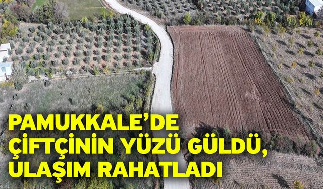 Pamukkale’de Çiftçinin Yüzü Güldü, Ulaşım Rahatladı