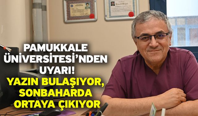 Pamukkale Üniversitesi’nden uyarı! Yazın bulaşıyor, sonbaharda ortaya çıkıyor