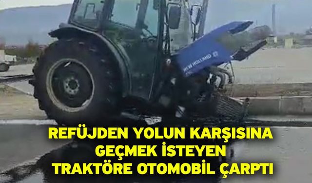 Refüjden yolun karşısına geçmek isteyen traktöre otomobil çarptı