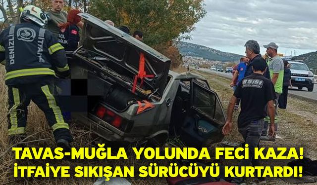 Tavas-Muğla Yolunda Feci Kaza! İtfaiye Sıkışan Sürücüyü Kurtardı!