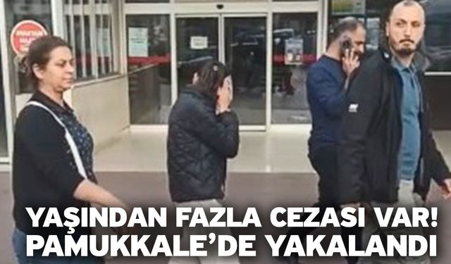 Yaşından Fazla Cezası Var! Pamukkale’de yakalandı