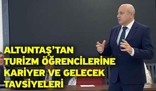 Altuntaş’tan Turizm Öğrencilerine Kariyer ve Gelecek Tavsiyeleri