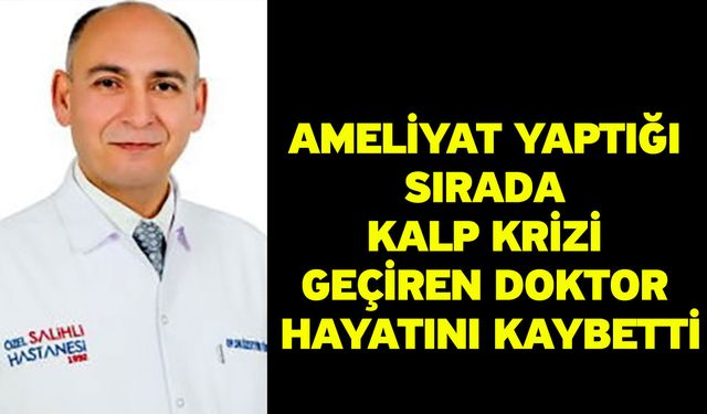 Ameliyat yaptığı sırada kalp krizi geçiren doktor hayatını kaybetti