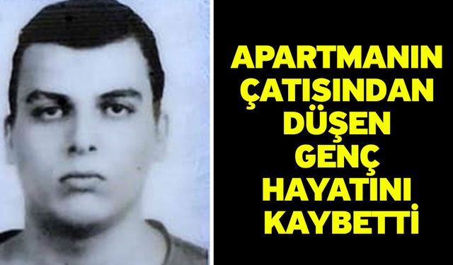 Apartmanın çatısından düşen genç hayatını kaybetti