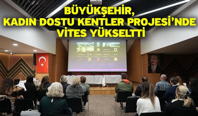Büyükşehir, Kadın Dostu Kentler Projesi’nde vites yükseltti